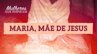 Maria, mãe de Jesus - Mulheres que Inspiram