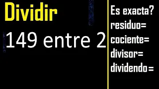 Dividir 149 entre 2 , residuo , es exacta o inexacta la division , cociente dividendo divisor ?