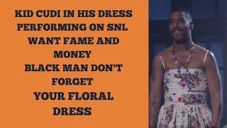 KID CUDI IN HIS FLORAL DRESS  ON SNL WANT TO BE A HIGH VALUE BLACK MAN DONT FORGET YOUR FLORAL DRESS