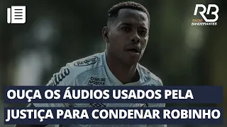 ÁUDIOS usados pela JUSTIÇA para a CONDENAÇÃO de ROBINHO são revelados