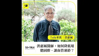 洪惠風醫師：如何降低壞膽固醇，讓血管凍齡？ (ep.07) ｜50+Talk