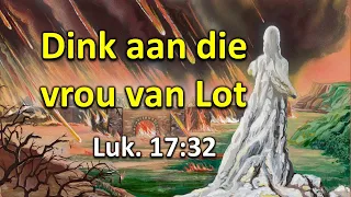 Dink aan die vrou van Lot. Luk. 17:32