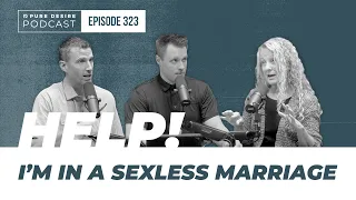 Help! I'm In A Sexless Marriage | Pure Desire Podcast | Episode 324