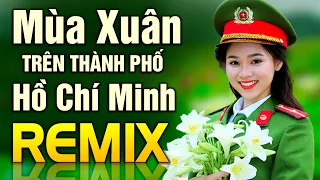 Mùa Xuân Trên Thành Phố HỒ CHÍ MINH - Liên Khúc Nhạc Đỏ Tiền Chiến Remix Mới Đét 2021