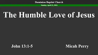 The Humble Love of Jesus - 4/21/2024 - Micah Perry