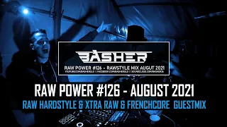 Basher, Dj Pir & Dark Phoenx -  RAW Power #126 (Raw Hardstyle, Xtra Raw & Uptempo Mix - August 2021)