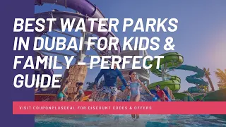 The Ultimate Guide to the Best 5 Water Parks in Dubai