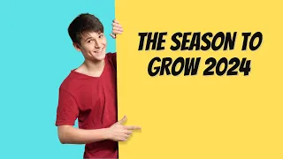 THE SEASON TO GROW 2024