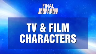 TV & Film Characters | Final Jeopardy! | JEOPARDY!