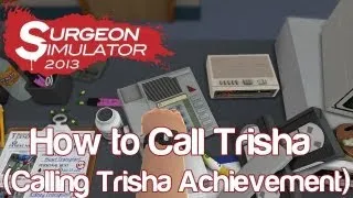 How to Call Trisha | Surgeon Simulator 2013 (Calling Trisha Achievement)