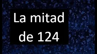 La mitad de 124 , como hallar la mitad de un numero , dividir un numero en 2 partes iguales