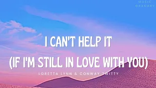 I Can't Help It If I'm Still In Love With You (Lyrics) - Loretta Lynn & Conway Twitty