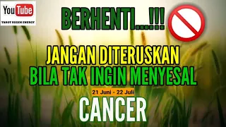 ZODIAK CANCER - BERHENTI‼️JANGAN DITERUSKAN BILA TAK INGIN MENYESAL