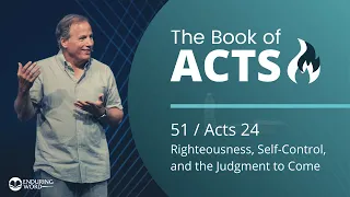 Acts 24 - Righteousness, Self-Control, and the Judgment to Come