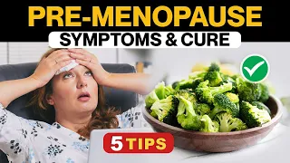 5 Tips to Cure Pre-Menopause Symptoms | Natural Remedies