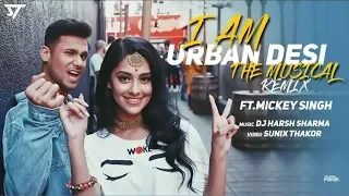 I am Urban Desi (Remix) | Mickey Singh | Punjabi mashup | DESI SWAG | New Punjabi Song 2018