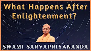 What Happens After Enlightenment | Swami Sarvapriyananda