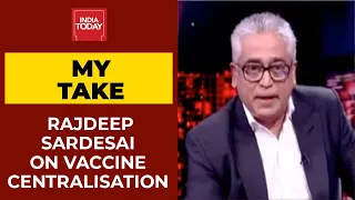 Rajdeep Saredsai's MyTake On Centralised Covid Vaccination Drive From Modi Govt