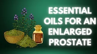 8 Essential Oils For An Enlarged Prostate and How to Use Them