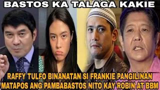 RAFFY TULFO BINANATAN SI FRANKIE PANGILINAN MATAPOS ANG PAMBABASTOS NITO KAY ROBIN AT BBM