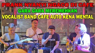 PRANK NYANYI NGACO DI CAFE • GARA GARA MEREMEHKAN VOCALIST BAND CAFE AUTO KENA MENTAL