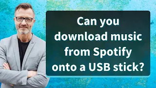 Can you download music from Spotify onto a USB stick?