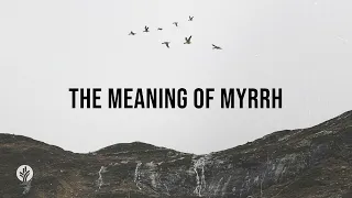 The Meaning of Myrrh | Audio Reading | Our Daily Bread Devotional | January 6, 2024