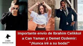 Importante envío de Ibrahim Celikkol a Can Yaman y Demet Ozdemir: "¡Nunca iré a su boda!"