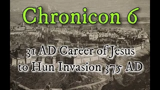 Chronicon 6: 31 AD Career of Jesus to Hun Invasion 375 AD