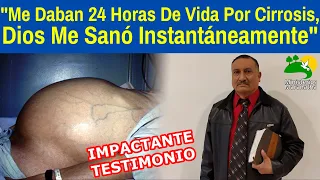 "Me Daban 24 Horas De Vida Por Cirrosis, Pero Dios Me Sanó Instantáneamente" - IMPACTANTE TESTIMONIO