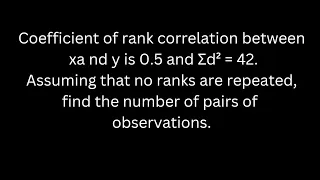 Coefficient of rank correlation between x and y is 0.5 and Σd² = 42. Assuming that no ranks are ....