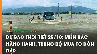 Dự báo thời tiết 25/10: Miền Bắc nắng hanh, Trung Bộ mưa to dồn dập