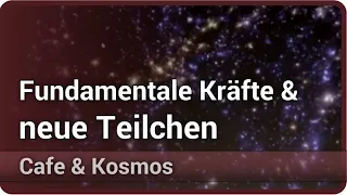 Fundamentale Kräfte und neue Teilchen • Cafe & Kosmos | Andreas Weiler