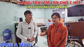 EM CHỜ CÂU NÓI NÀY Chàng trai ôm con nhỏ nằm "Chờ Chết" nơi hoang vắng, làm điều có thể cho Vy