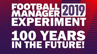 100 Years in the Future! | Part 2 | Football Manager 2019 Experiment