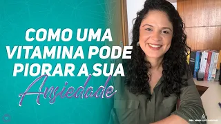 SE SUPLEMENTAR ERRADO essa vitamina que PODE piorar ANSIEDADE | Dra. Anna Luyza Aguiar