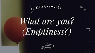 J Krishnamurti | what are you? Emptiness? | immersive pointer | piano A-Loven