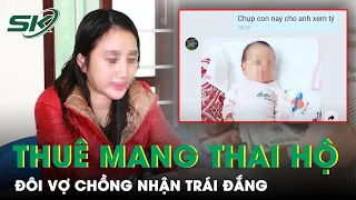 Sập Bẫy “Mang Thai Hộ” Của Người Đàn Bà Nợ Án, Cặp Vợ Chồng Mất Trắng Gần 600 Triệu | SKĐS