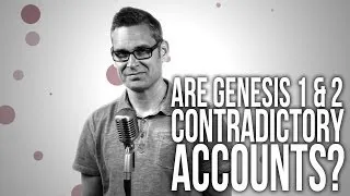 472. Are Genesis 1 & 2 Contradictory Accounts?