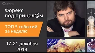 Форекс под прицелом. TOP-5 событий за неделю 17-21 декабря 2018