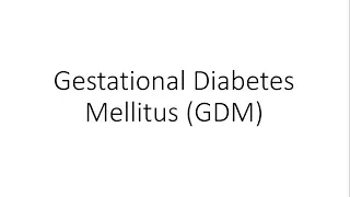 Gestational Diabetes Mellitus (GDM) - Obstetrics