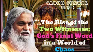 The Rise of the Two Witnesses: God's Final Word in a World of Chaos II sadhu sundar singh