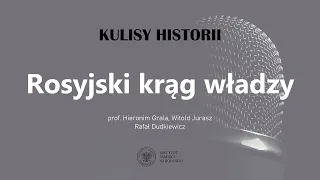 ROSYJSKI KRĄG WŁADZY – cykl Kulisy historii odc. 120