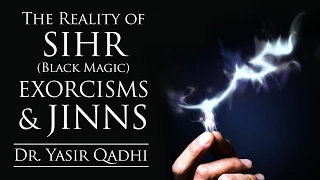 The Reality of Sihr (Black Magic), Exorcisms & Jinns - Part II ~ Dr. Yasir Qadhi | 31st October 2014