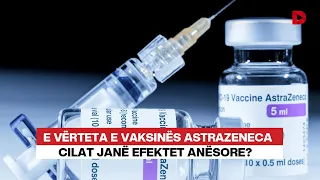 E vërteta e vaksinës astrazeneca, cilat janë efektet anësore?