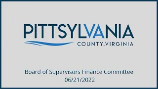 PITTSYLVANIA COUNTY BOARD OF SUPERVISORS FINANCE COMMITTEE 06-21-2022