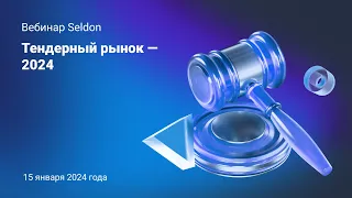 Тендерный рынок - 2024 l Вебинар Seldon 15.01.24