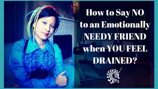 How to say NO to an emotionally needy friend when you feel drained?