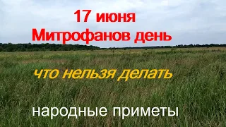 17 июня– Митрофанов день.Что нельзя делать.Главные приметы дня.