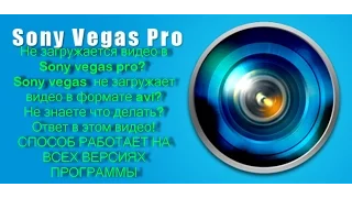 Sony Vegas pro не открывает видео? не загружает видео формате AVI? Ответ здесь!